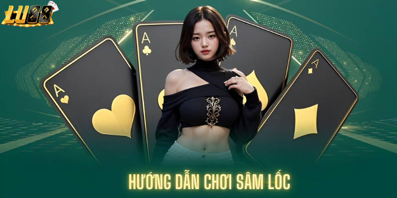 Hướng dẫn chi tiết chơi sâm lốc