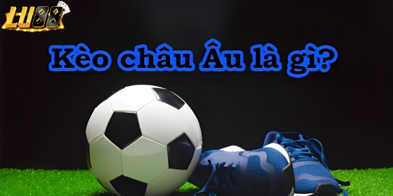 Kèo châu âu là gì