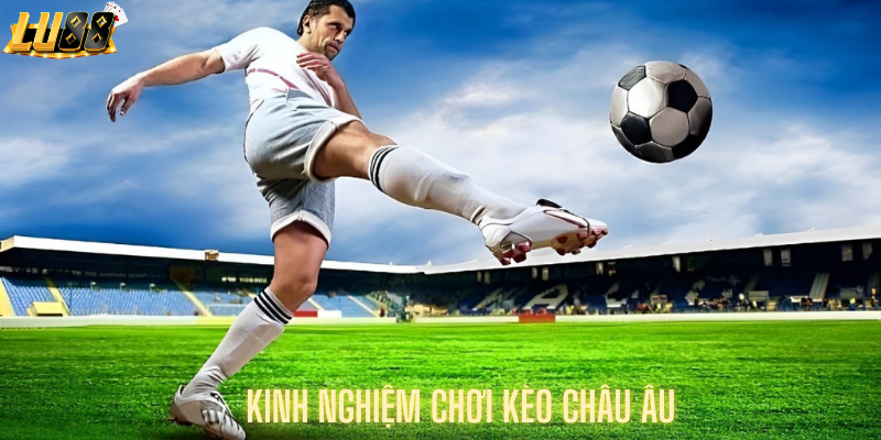 Kinh nghiệm chơi kèo châu âu