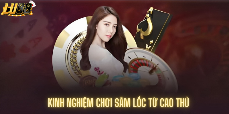 Kinh nghiệm chơi sâm lốc từ cao thủ