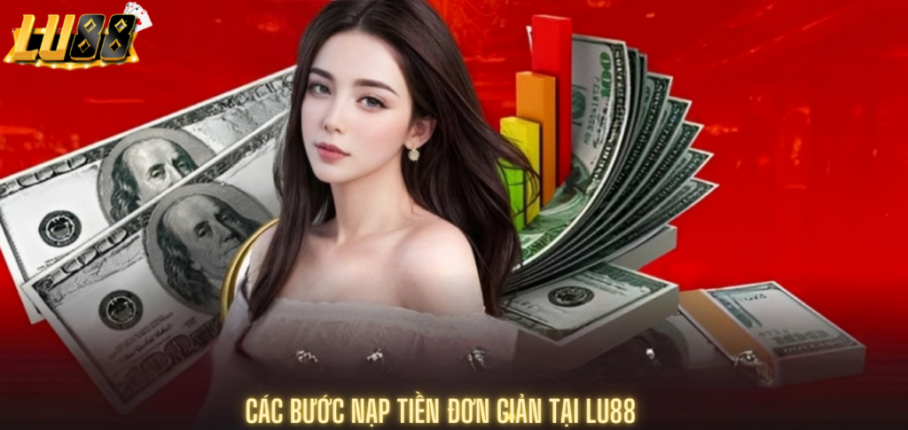 Các bước nạp tiền đơn giản tại Lu88