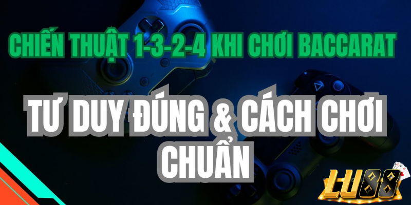 Chiến thuật 1-3-2-4 khi chơi Baccarat