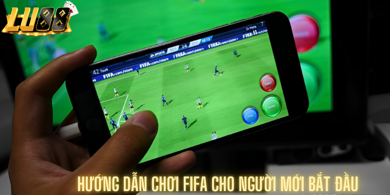 Hướng dẫn chơi Fifa cho người mới bắt đầu